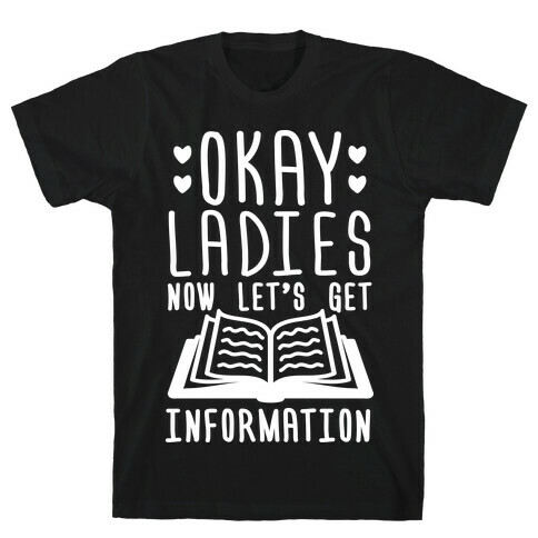 Okay Ladies Now Let's Get Information T-Shirt