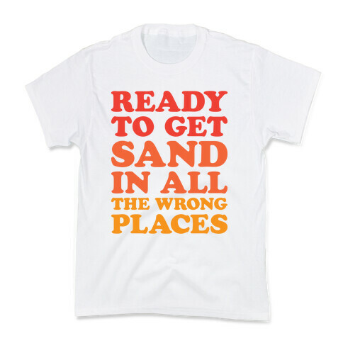 Ready To Get Sand In All The Wrong Places Kids T-Shirt