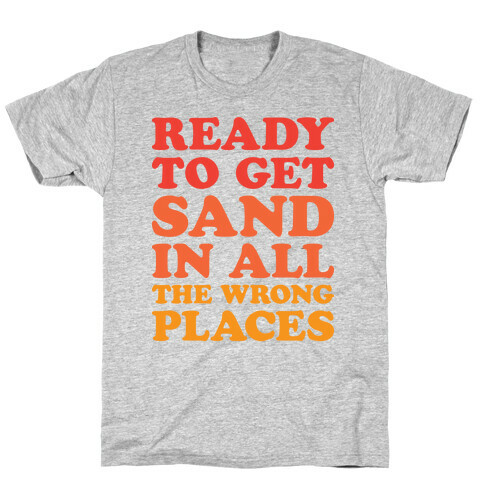 Ready To Get Sand In All The Wrong Places T-Shirt