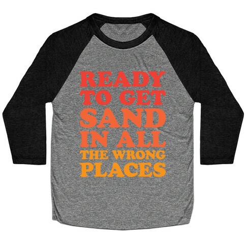 Ready To Get Sand In All The Wrong Places Baseball Tee