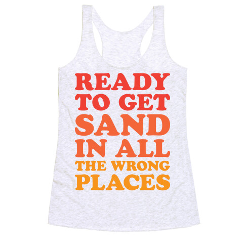 Ready To Get Sand In All The Wrong Places Racerback Tank Top