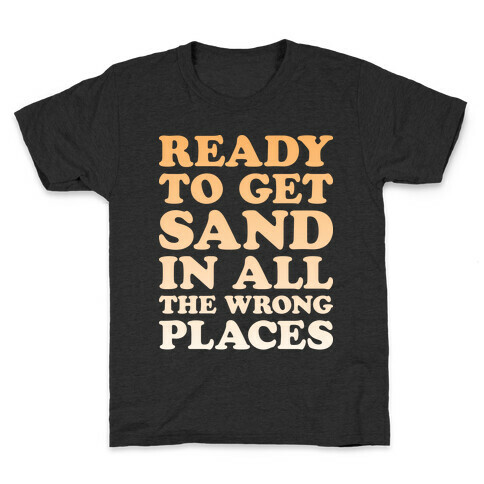 Ready To Get Sand In All The Wrong Places Kids T-Shirt