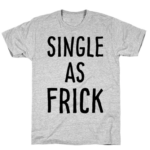 Single As Frick T-Shirt