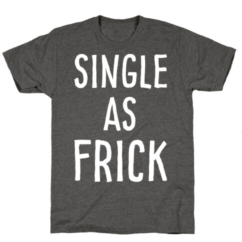 Single As Frick T-Shirt