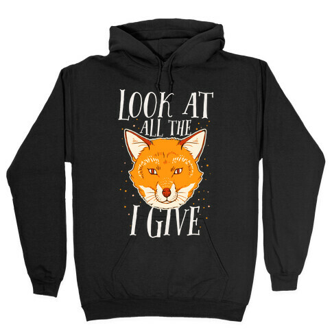Look At All The Fox I Give Hooded Sweatshirt