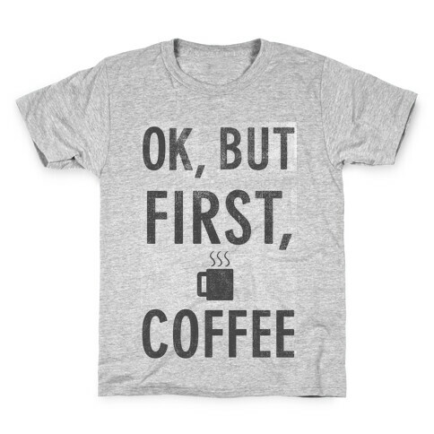 Okay, But First, Coffee  Kids T-Shirt