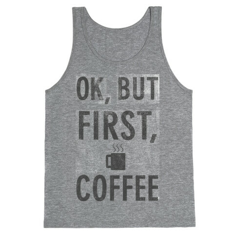 Okay, But First, Coffee  Tank Top