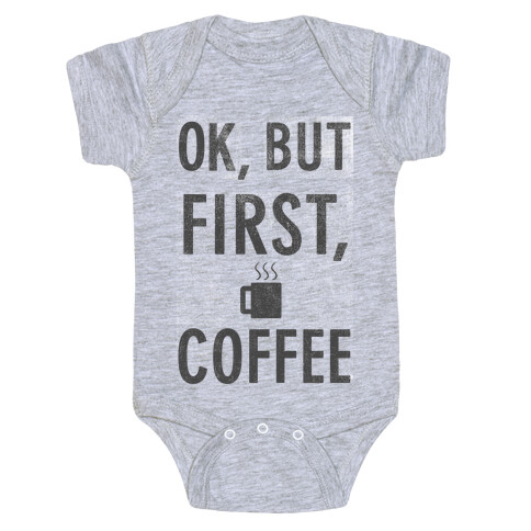 Okay, But First, Coffee  Baby One-Piece