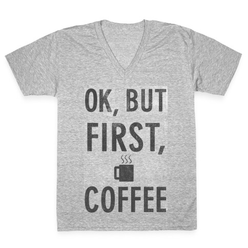 Okay, But First, Coffee  V-Neck Tee Shirt