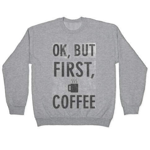 Okay, But First, Coffee  Pullover