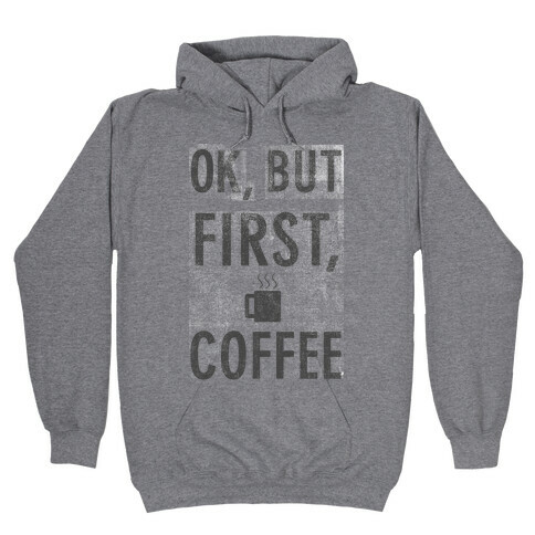 Okay, But First, Coffee  Hooded Sweatshirt