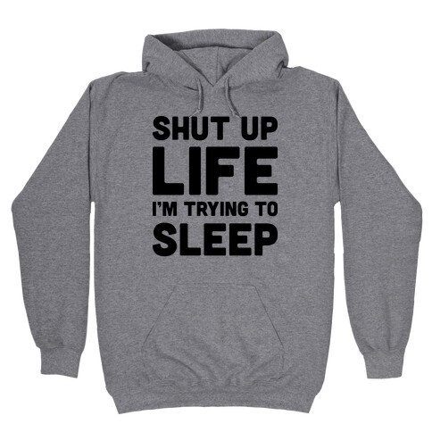 Shut Up Life I'm Trying To Sleep Hooded Sweatshirt