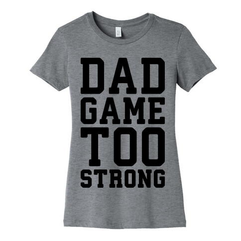 Dad Game Too Strong Womens T-Shirt