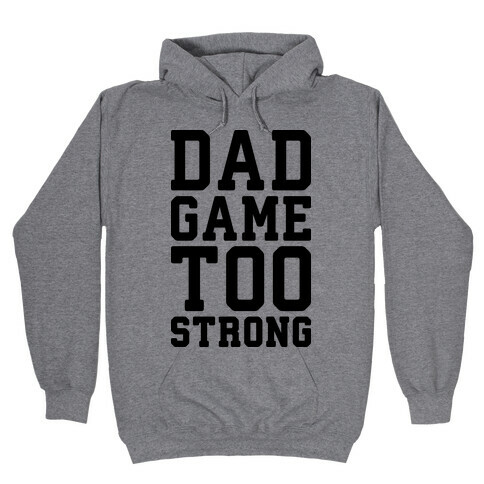 Dad Game Too Strong Hooded Sweatshirt