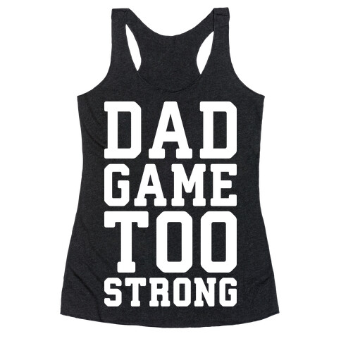 Dad Game Too Strong Racerback Tank Top