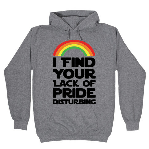I Find Your Lack of Pride Disturbing Parody Hooded Sweatshirt