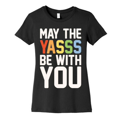 May The Yasss Be With You Parody Womens T-Shirt