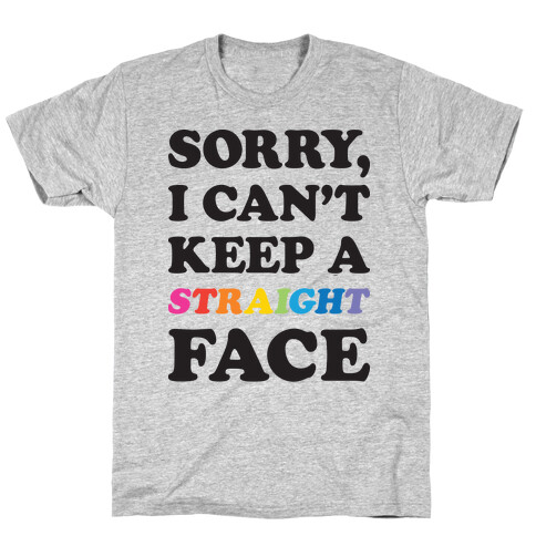 Sorry, I Can't Keep A Straight Face T-Shirt