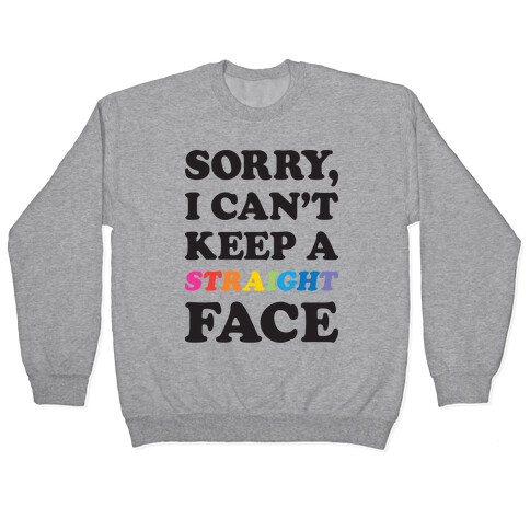 Sorry, I Can't Keep A Straight Face Pullover