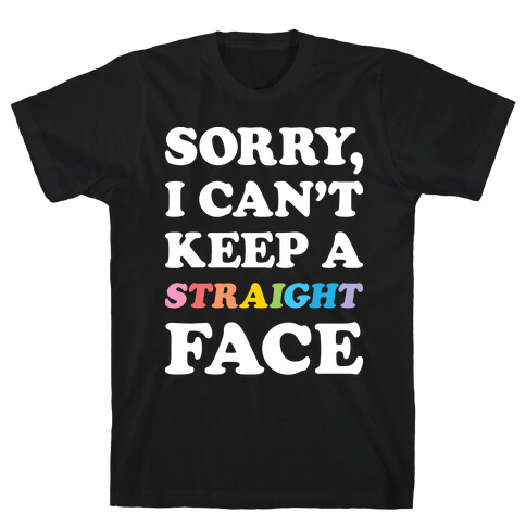 Sorry, I Can't Keep A Straight Face T-Shirt