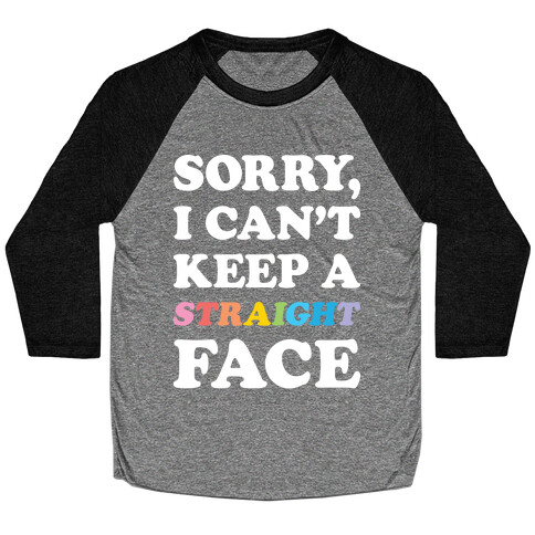 Sorry, I Can't Keep A Straight Face Baseball Tee