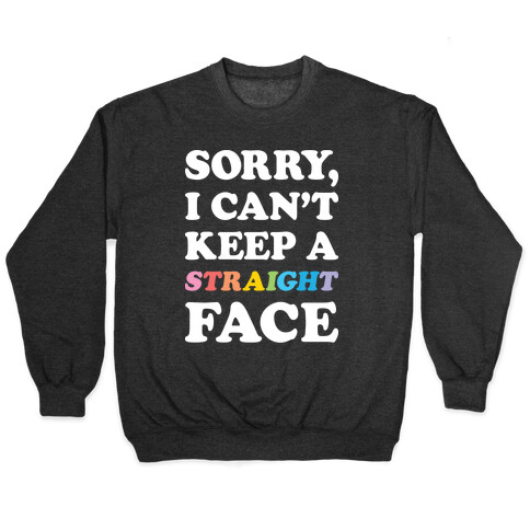 Sorry, I Can't Keep A Straight Face Pullover