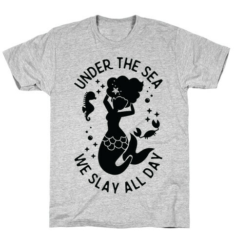 Under The Sea We Slay All Day T-Shirt