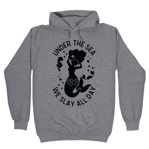 Under The Sea We Slay All Day Hooded Sweatshirt