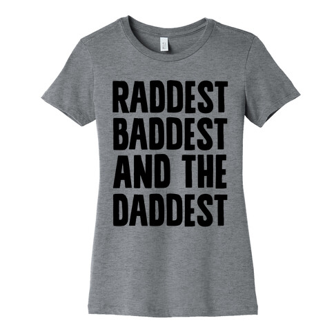 Raddest Baddest and The Daddest Womens T-Shirt