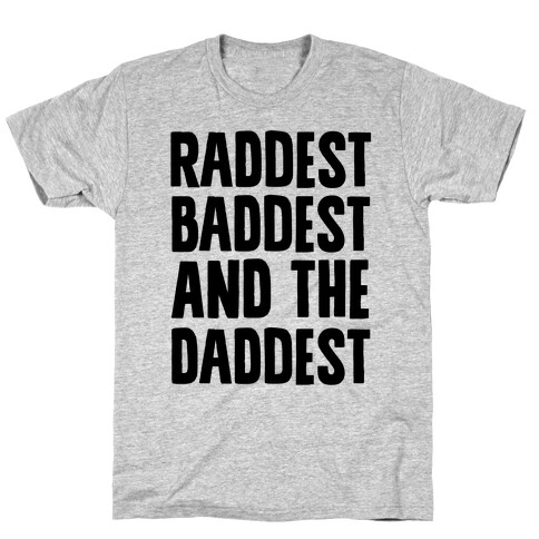 Raddest Baddest and The Daddest T-Shirt