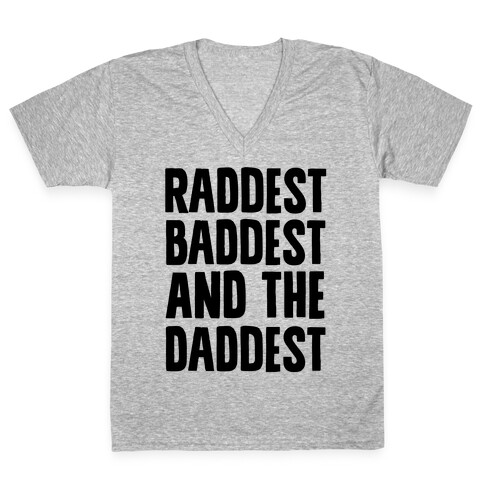 Raddest Baddest and The Daddest V-Neck Tee Shirt