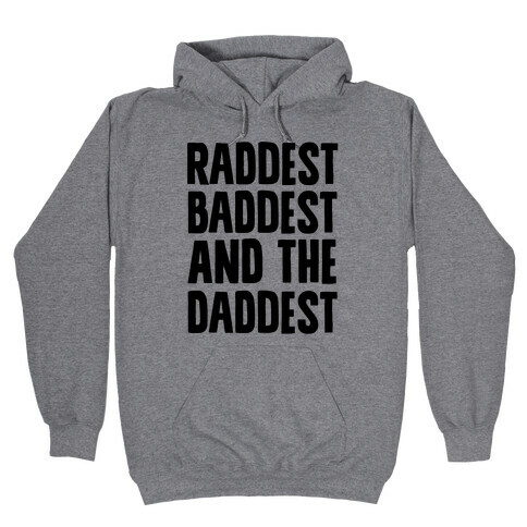 Raddest Baddest and The Daddest Hooded Sweatshirt