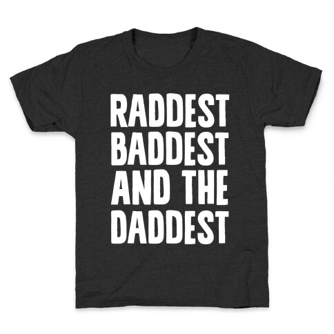 Raddest Baddest and The Daddest Kids T-Shirt