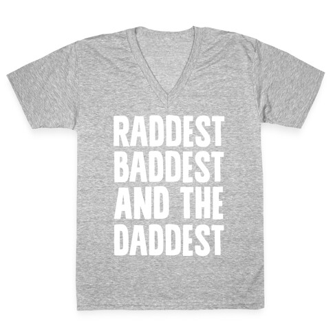 Raddest Baddest and The Daddest V-Neck Tee Shirt