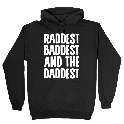 Raddest Baddest and The Daddest Hooded Sweatshirt