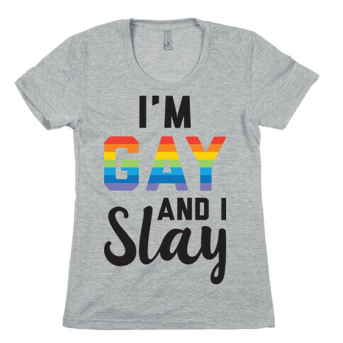 I'm Gay And I Slay Womens T-Shirt