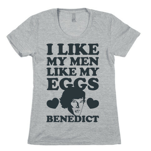 I Like My Men Like My Eggs.. Benedict Womens T-Shirt