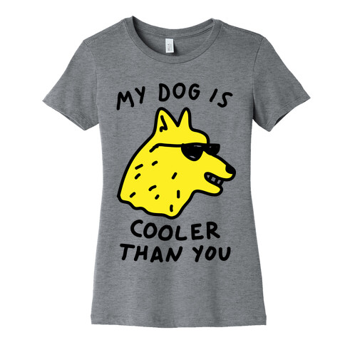 My Dog Is Cooler Than You Womens T-Shirt