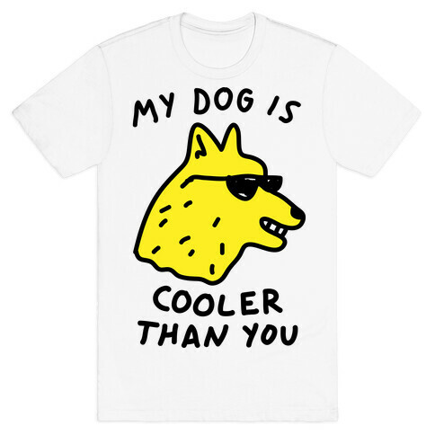 My Dog Is Cooler Than You T-Shirt