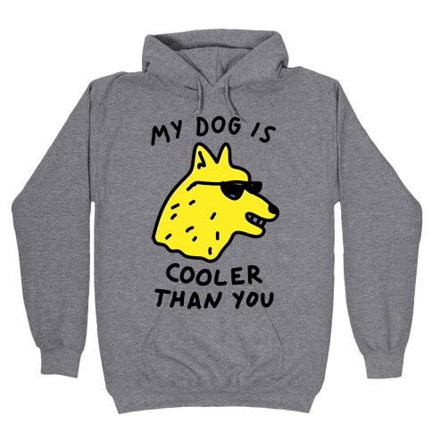 My Dog Is Cooler Than You Hooded Sweatshirt