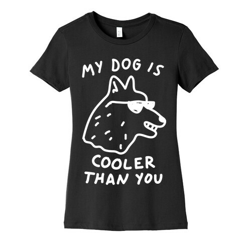 My Dog Is Cooler Than You Womens T-Shirt