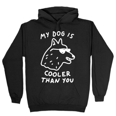 My Dog Is Cooler Than You Hooded Sweatshirt