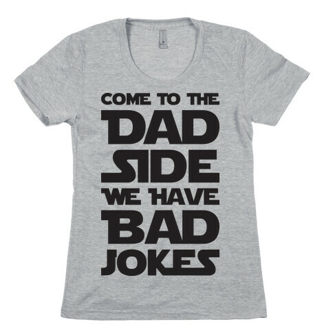 Come To The Dad Side We Have Bad Jokes Womens T-Shirt