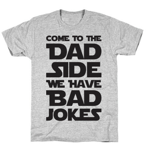 Come To The Dad Side We Have Bad Jokes T-Shirt