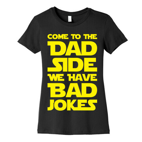 Come To The Dad Side We Have Bad Jokes Womens T-Shirt