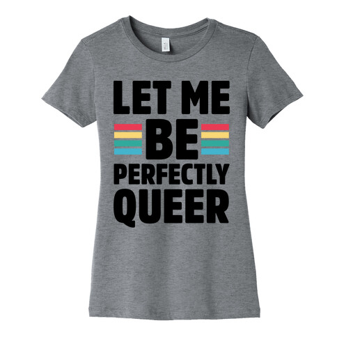 Let Me Be Perfectly Queer Womens T-Shirt