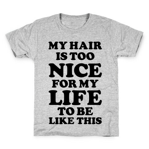 My Hair Is Too Nice For My Life To Be Like This Kids T-Shirt