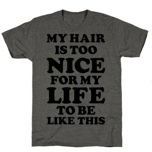 My Hair Is Too Nice For My Life To Be Like This T-Shirt