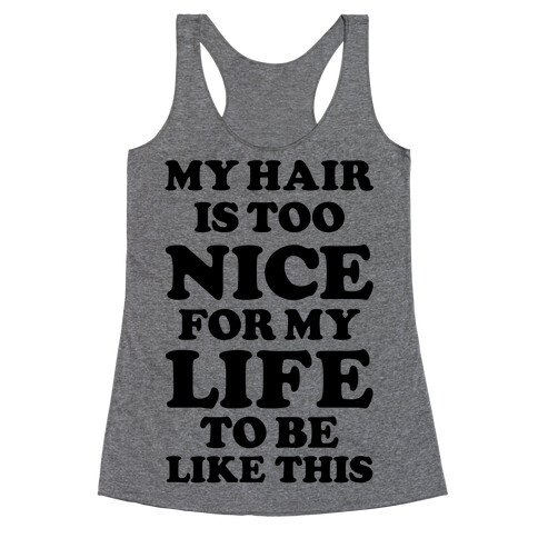 My Hair Is Too Nice For My Life To Be Like This Racerback Tank Top
