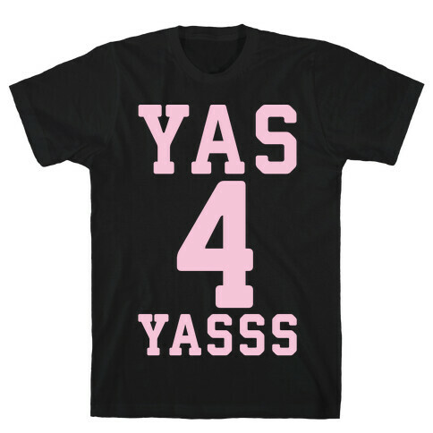 Yas 4 Yasss T-Shirt